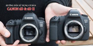 Hướng dẫn sử dụng máy ảnh Canon 6D